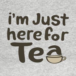 I'm just here for the tea T-Shirt